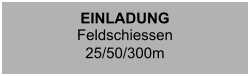 EINLADUNG Feldschiessen25/50/300m